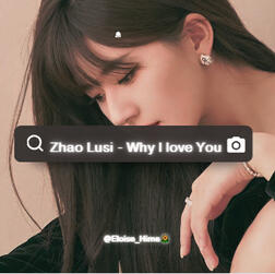Zhao Lusi Why I love you fan edit